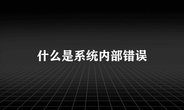 什么是系统内部错误