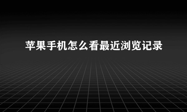 苹果手机怎么看最近浏览记录