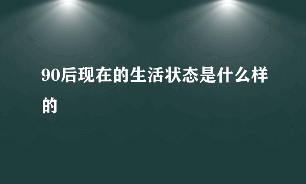 90后现在的生活状态是什么样的