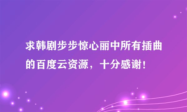 求韩剧步步惊心丽中所有插曲的百度云资源，十分感谢！