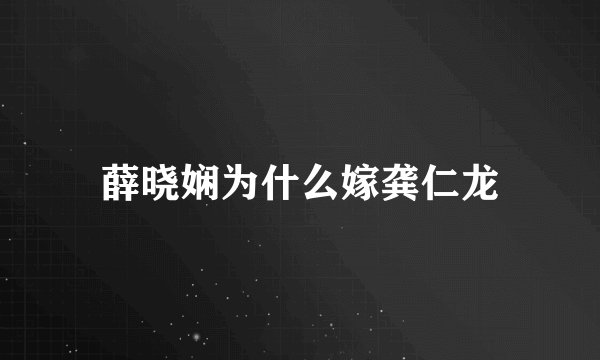 薛晓娴为什么嫁龚仁龙
