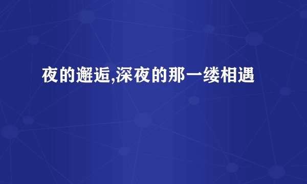 夜的邂逅,深夜的那一缕相遇