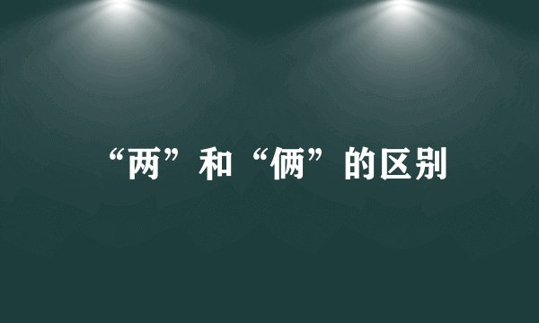 “两”和“俩”的区别