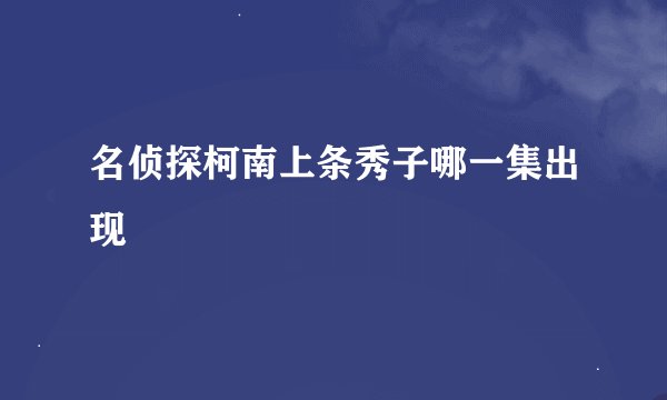 名侦探柯南上条秀子哪一集出现