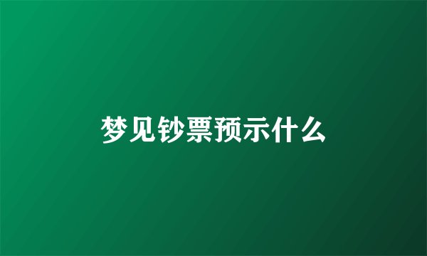 梦见钞票预示什么