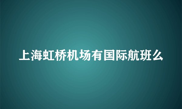上海虹桥机场有国际航班么