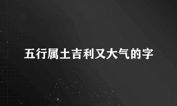 五行属土吉利又大气的字