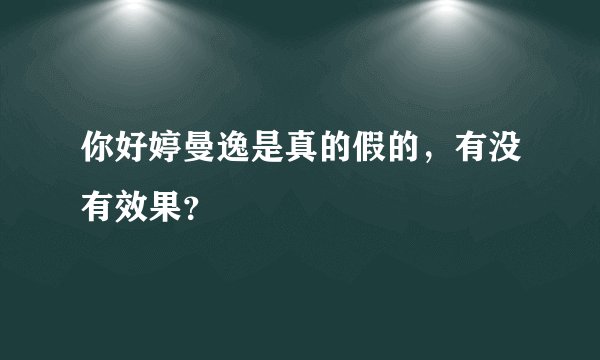 你好婷曼逸是真的假的，有没有效果？