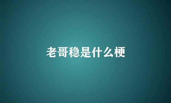 老哥稳是什么梗