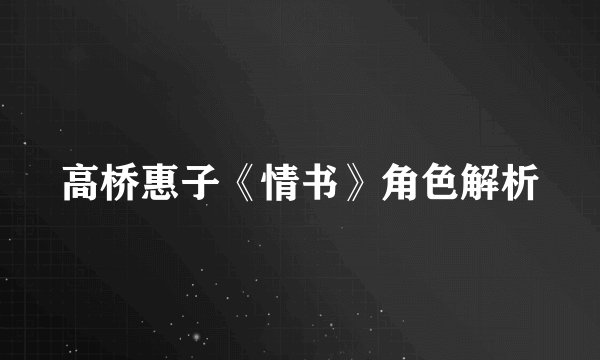 高桥惠子《情书》角色解析