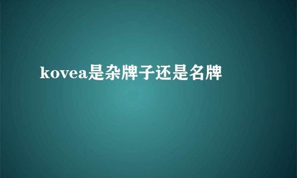 kovea是杂牌子还是名牌