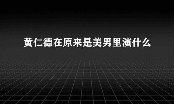 黄仁德在原来是美男里演什么