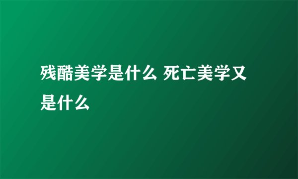 残酷美学是什么 死亡美学又是什么