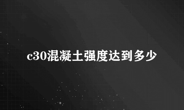 c30混凝土强度达到多少