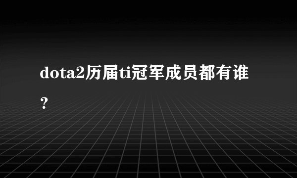 dota2历届ti冠军成员都有谁？