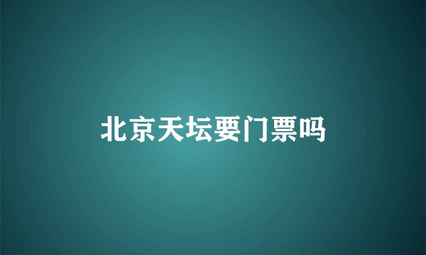 北京天坛要门票吗