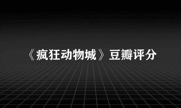 《疯狂动物城》豆瓣评分