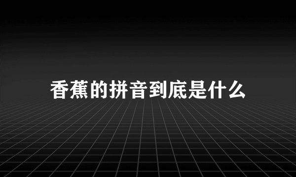 香蕉的拼音到底是什么