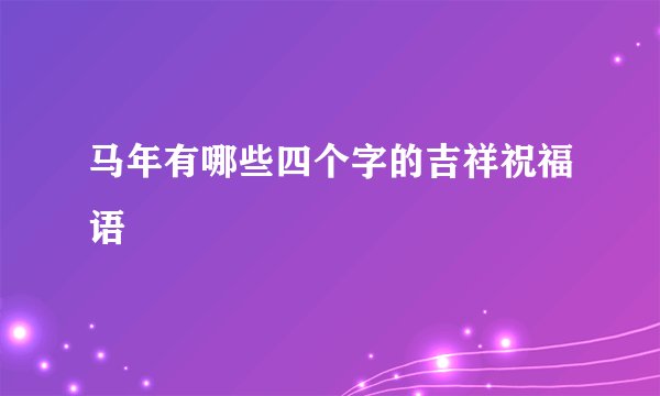 马年有哪些四个字的吉祥祝福语