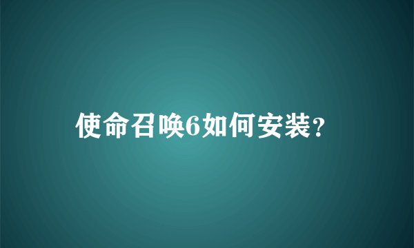 使命召唤6如何安装？