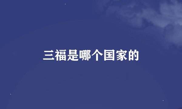 三福是哪个国家的