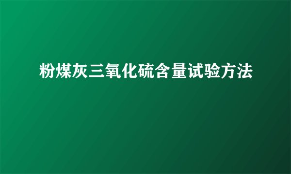 粉煤灰三氧化硫含量试验方法
