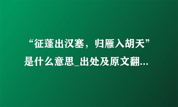 “征蓬出汉塞，归雁入胡天”是什么意思_出处及原文翻译_学习力