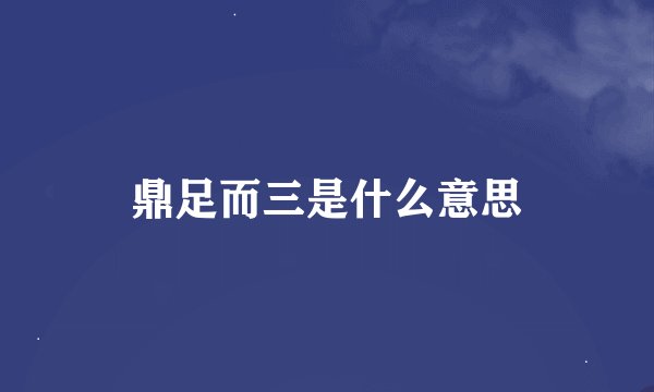 鼎足而三是什么意思