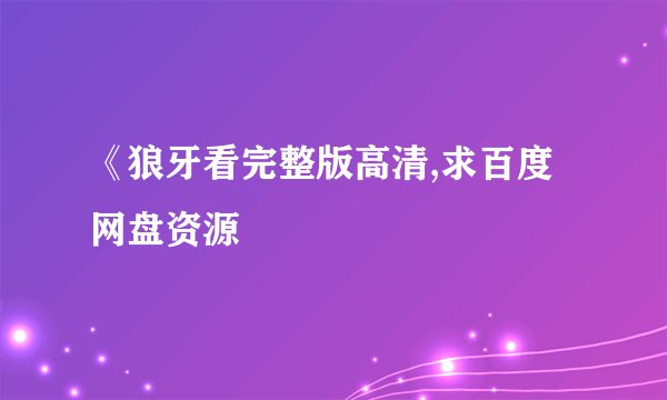 《狼牙看完整版高清,求百度网盘资源