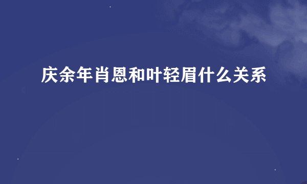 庆余年肖恩和叶轻眉什么关系