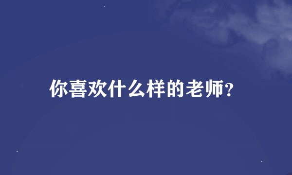 你喜欢什么样的老师？