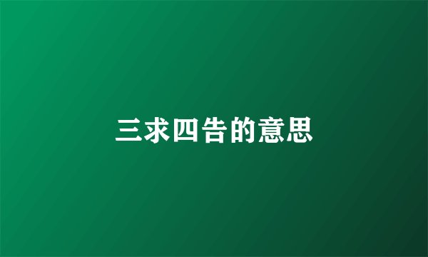 三求四告的意思
