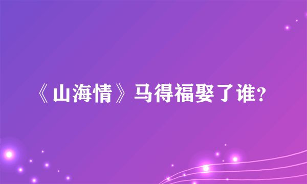 《山海情》马得福娶了谁？