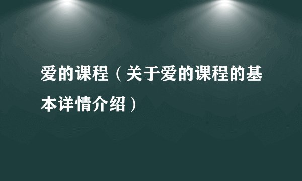 爱的课程(关于爱的课程的基本详情介绍)