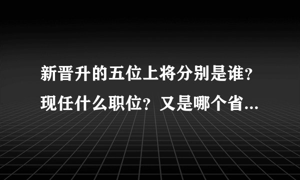 新晋升的五位上将分别是谁？现任什么职位？又是哪个省份的人？