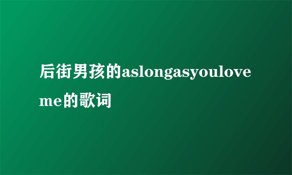 后街男孩的aslongasyouloveme的歌词