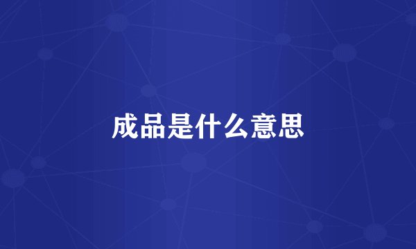 成品是什么意思
