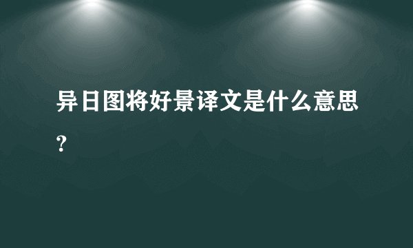 异日图将好景译文是什么意思？