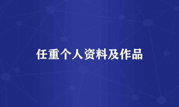 任重个人资料及作品