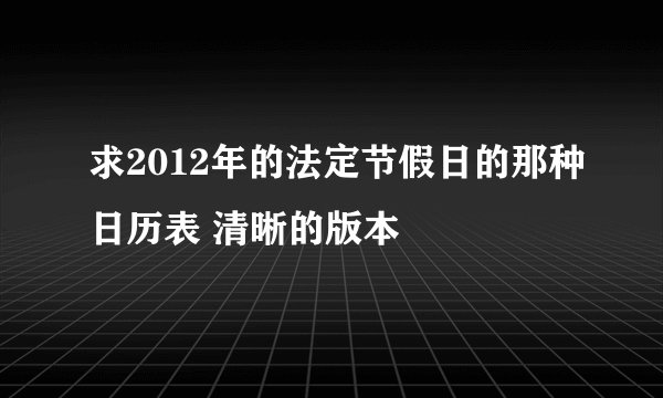求2012年的法定节假日的那种日历表 清晰的版本