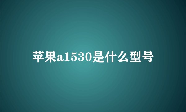 苹果a1530是什么型号