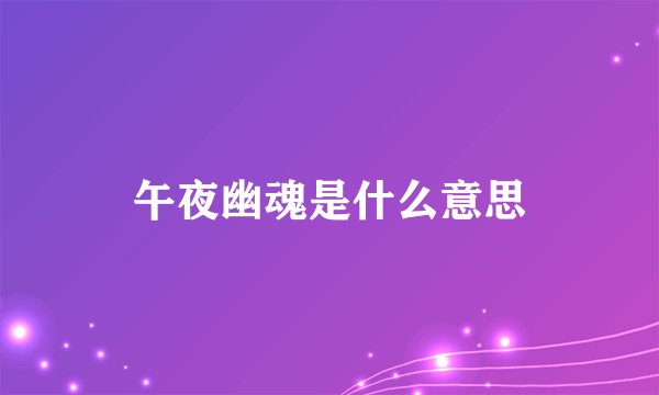 午夜幽魂是什么意思