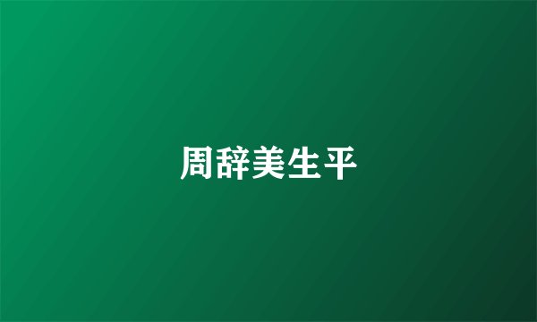 周辞美生平