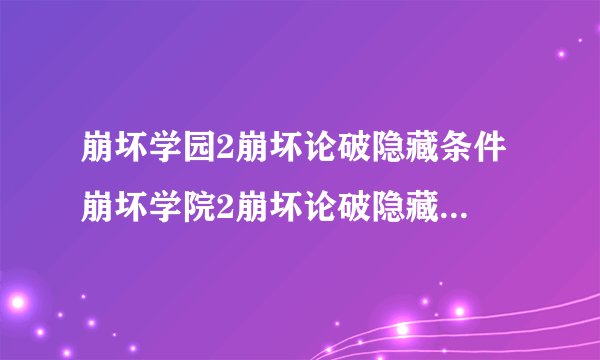 崩坏学园2崩坏论破隐藏条件 崩坏学院2崩坏论破隐藏条件四图汇总
