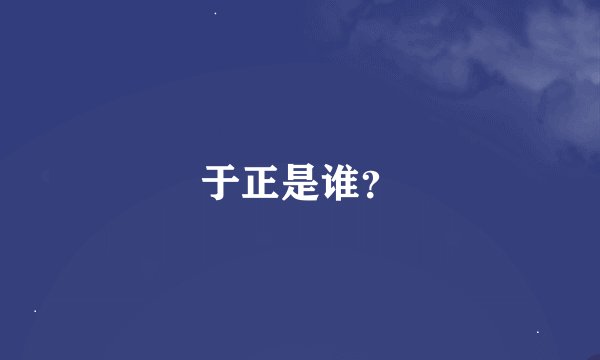 于正是谁？