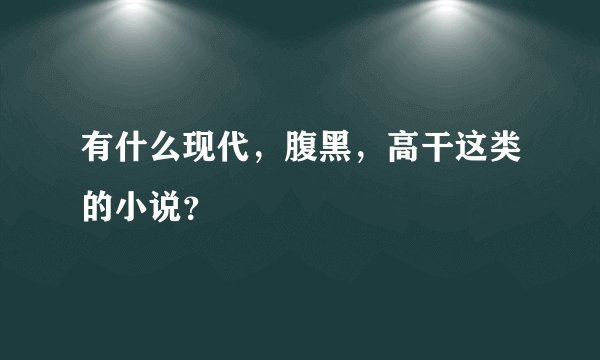 有什么现代，腹黑，高干这类的小说？