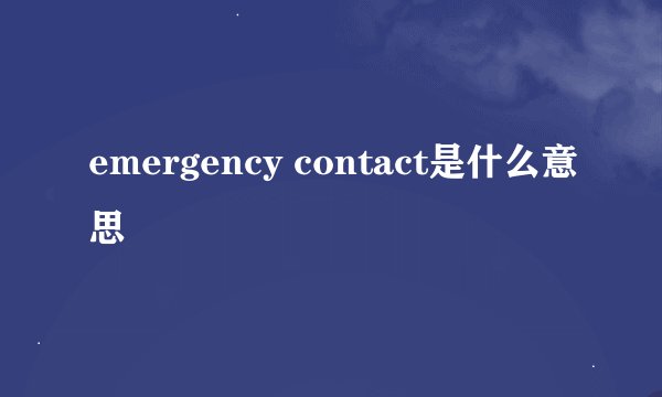 emergency contact是什么意思