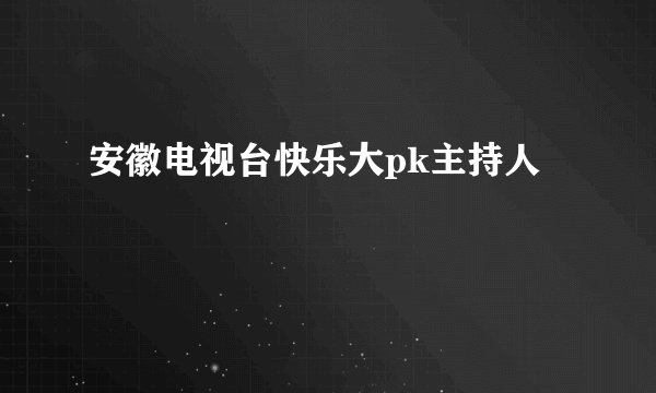 安徽电视台快乐大pk主持人