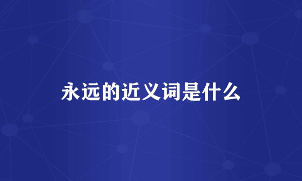 永远的近义词是什么