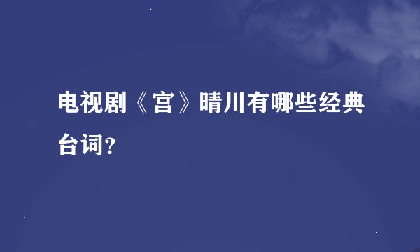 电视剧《宫》晴川有哪些经典台词?